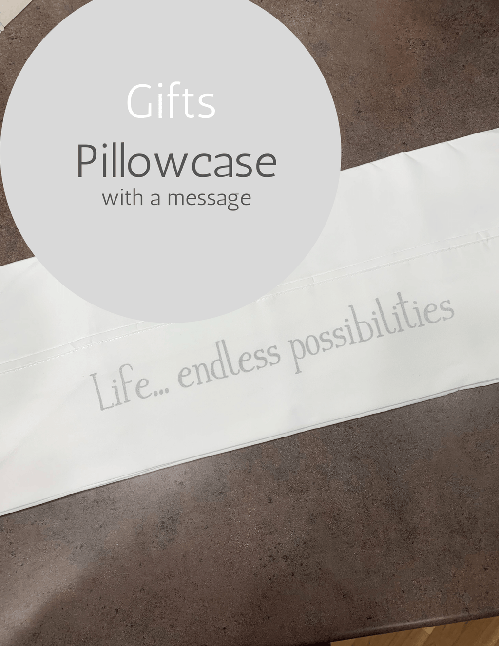 Life...endless possibilities - Pillowcase with a Message